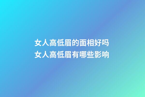 女人高低眉的面相好吗 女人高低眉有哪些影响